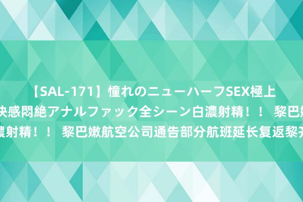 【SAL-171】憧れのニューハーフSEX極上射精タイム イキまくり快感悶絶アナルファック全シーン白濃射精！！ 黎巴嫩航空公司通告部分航班延长复返黎齐门贝鲁特