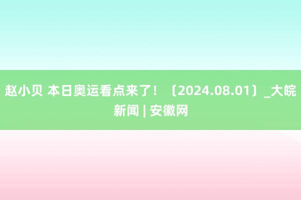 赵小贝 本日奥运看点来了！〔2024.08.01〕_大皖新闻 | 安徽网